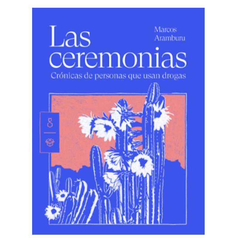 Las Ceremonias. Crónicas De Personas Que Usan Drogas